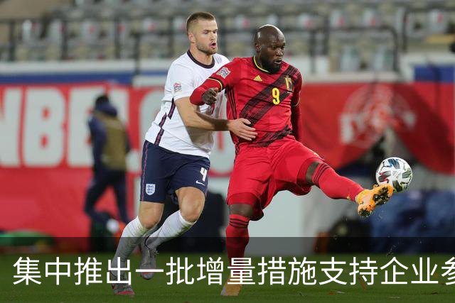 集中推出一批增量措施支持企业参与国际竞争